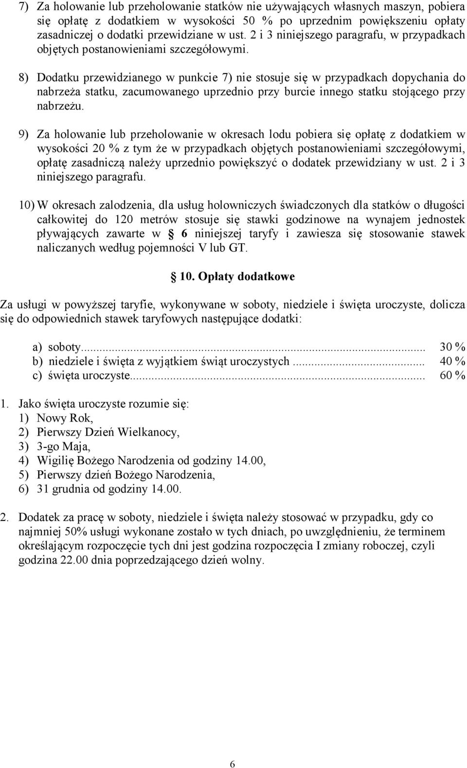 8) Dodatku przewidzianego w punkcie 7) nie stosuje się w przypadkach dopychania do nabrzeża statku, zacumowanego uprzednio przy burcie innego statku stojącego przy nabrzeżu.