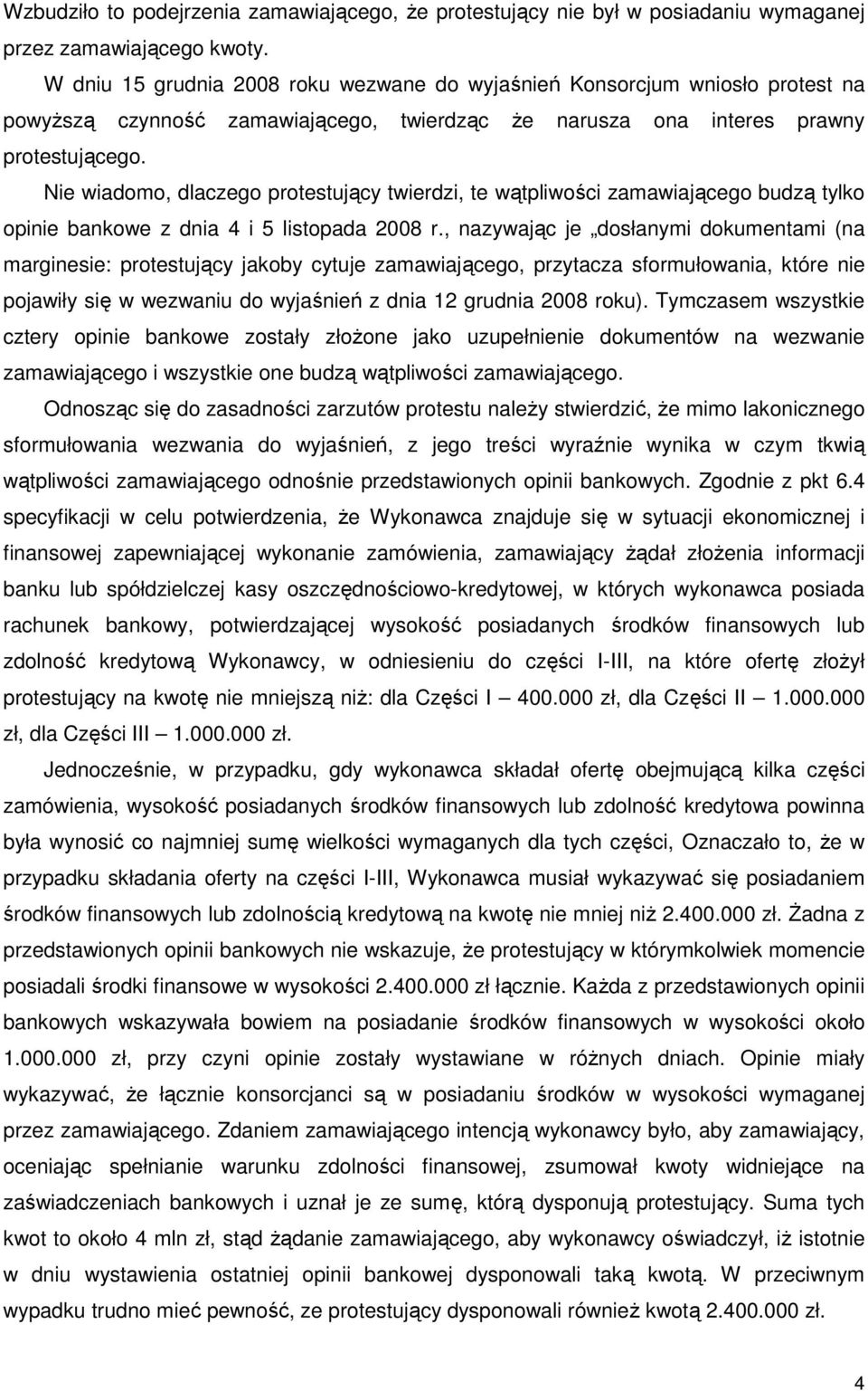 Nie wiadomo, dlaczego protestujący twierdzi, te wątpliwości zamawiającego budzą tylko opinie bankowe z dnia 4 i 5 listopada 2008 r.