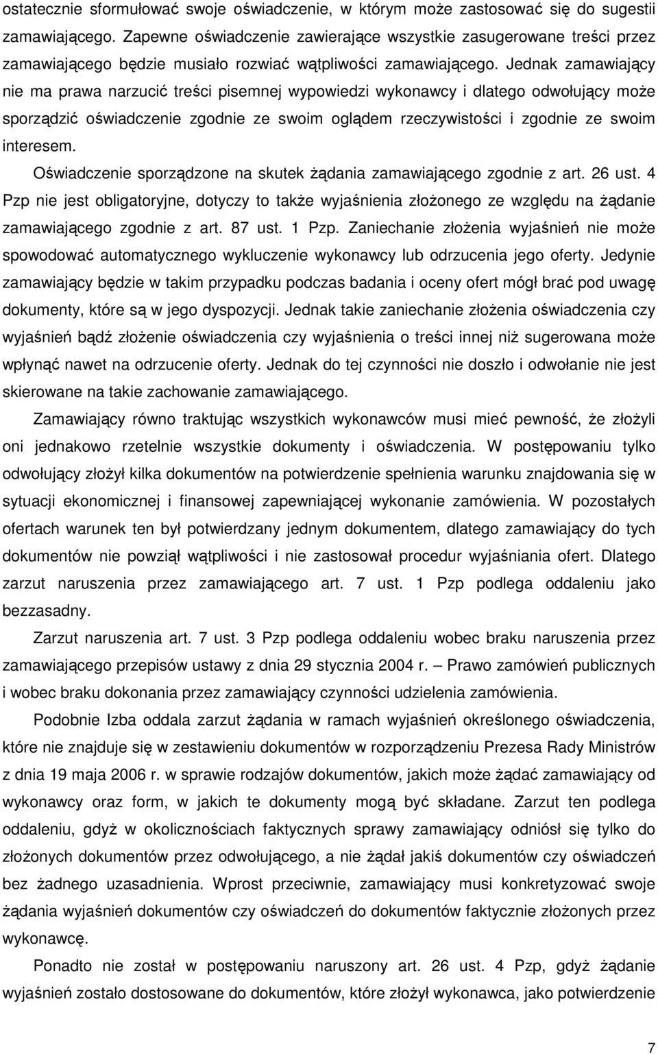 Jednak zamawiający nie ma prawa narzucić treści pisemnej wypowiedzi wykonawcy i dlatego odwołujący moŝe sporządzić oświadczenie zgodnie ze swoim oglądem rzeczywistości i zgodnie ze swoim interesem.