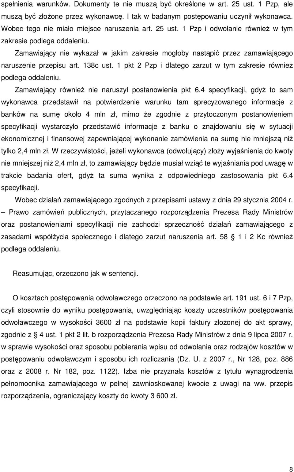 Zamawiający nie wykazał w jakim zakresie mogłoby nastąpić przez zamawiającego naruszenie przepisu art. 138c ust. 1 pkt 2 Pzp i dlatego zarzut w tym zakresie równieŝ podlega oddaleniu.