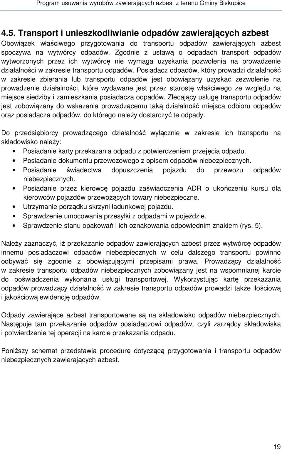 Posiadacz odpadów, który prowadzi działalność w zakresie zbierania lub transportu odpadów jest obowiązany uzyskać zezwolenie na prowadzenie działalności, które wydawane jest przez starostę właściwego