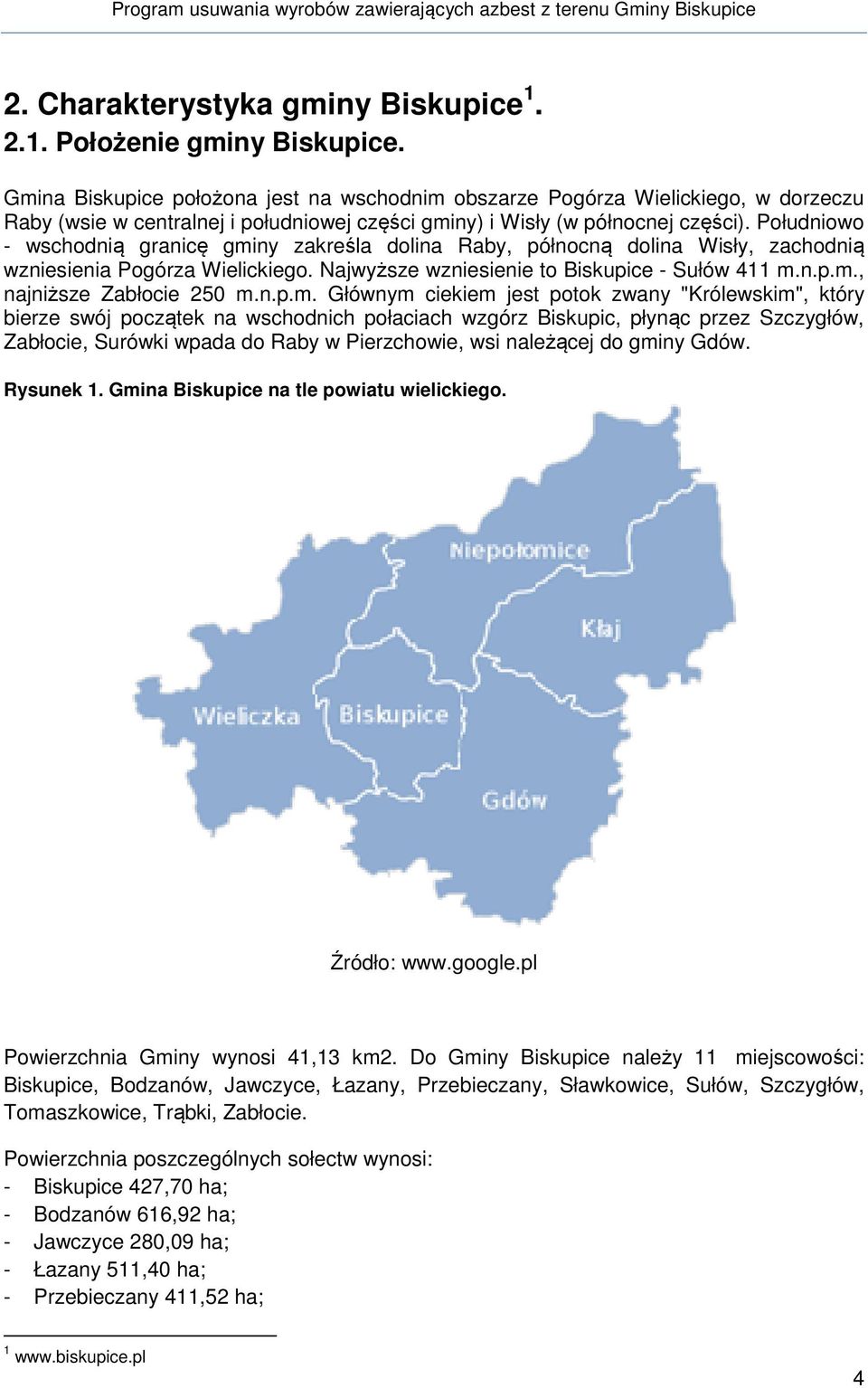 Południowo - wschodnią granicę gminy zakreśla dolina Raby, północną dolina Wisły, zachodnią wzniesienia Pogórza Wielickiego. Najwyższe wzniesienie to Biskupice - Sułów 411 m.n.p.m., najniższe Zabłocie 250 m.