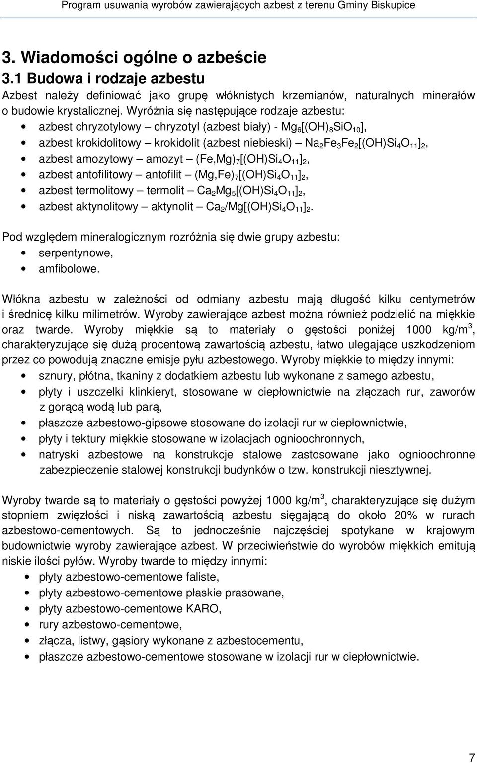 azbest amozytowy amozyt (Fe,Mg) 7 [(OH)Si 4 O 11 ] 2, azbest antofilitowy antofilit (Mg,Fe) 7 [(OH)Si 4 O 11 ] 2, azbest termolitowy termolit Ca 2 Mg 5 [(OH)Si 4 O 11 ] 2, azbest aktynolitowy