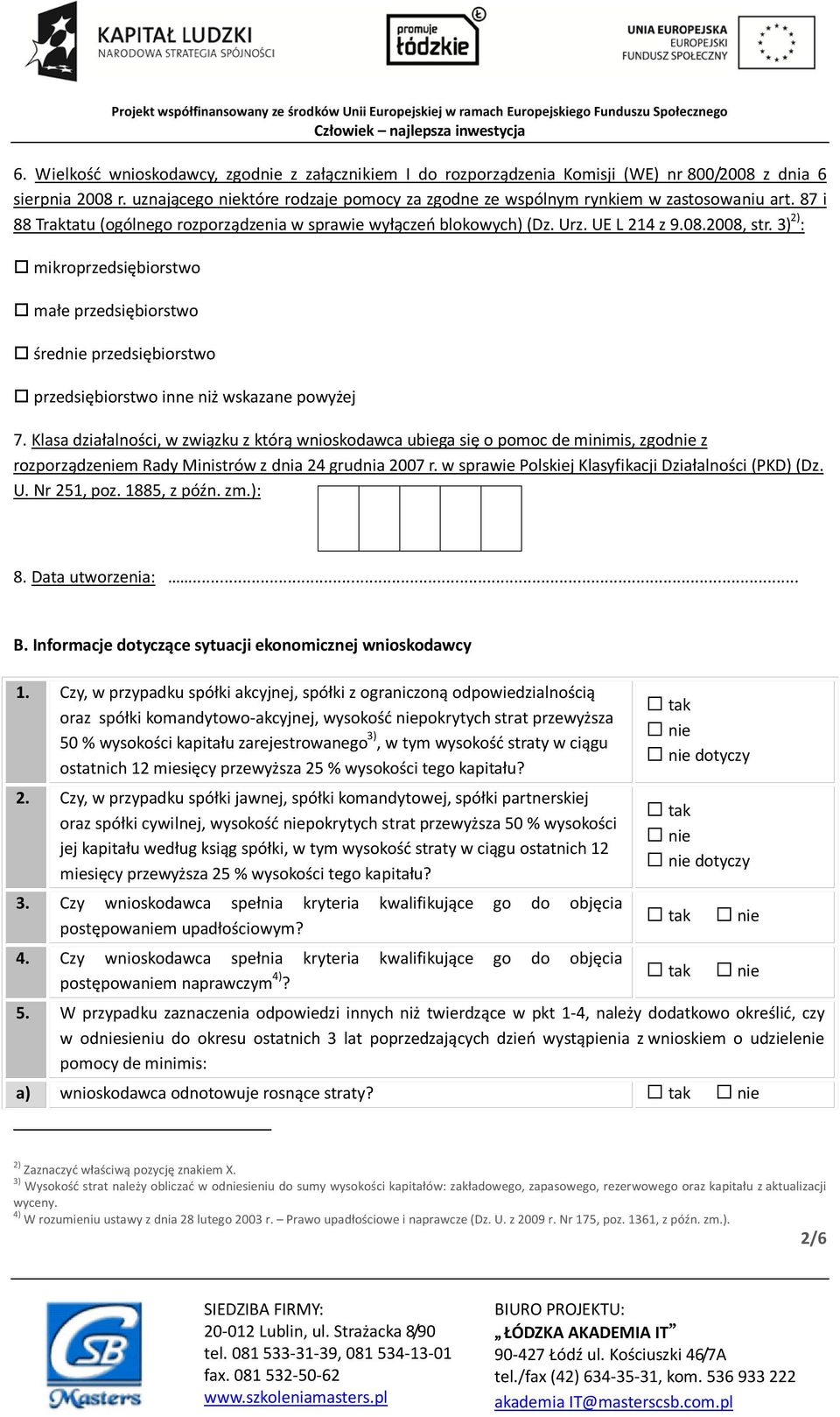 3) 2) : mikroprzedsiębiorstwo małe przedsiębiorstwo śred przedsiębiorstwo przedsiębiorstwo inne niż wskazane powyżej 7.