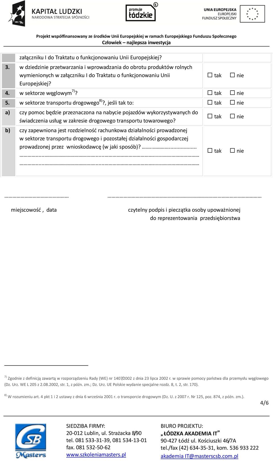 w sektorze transportu drogowego 8)?, jeśli to: a) czy pomoc będzie przeznaczona na nabycie pojazdów wykorzystywanych do świadczenia usług w zakresie drogowego transportu towarowego?