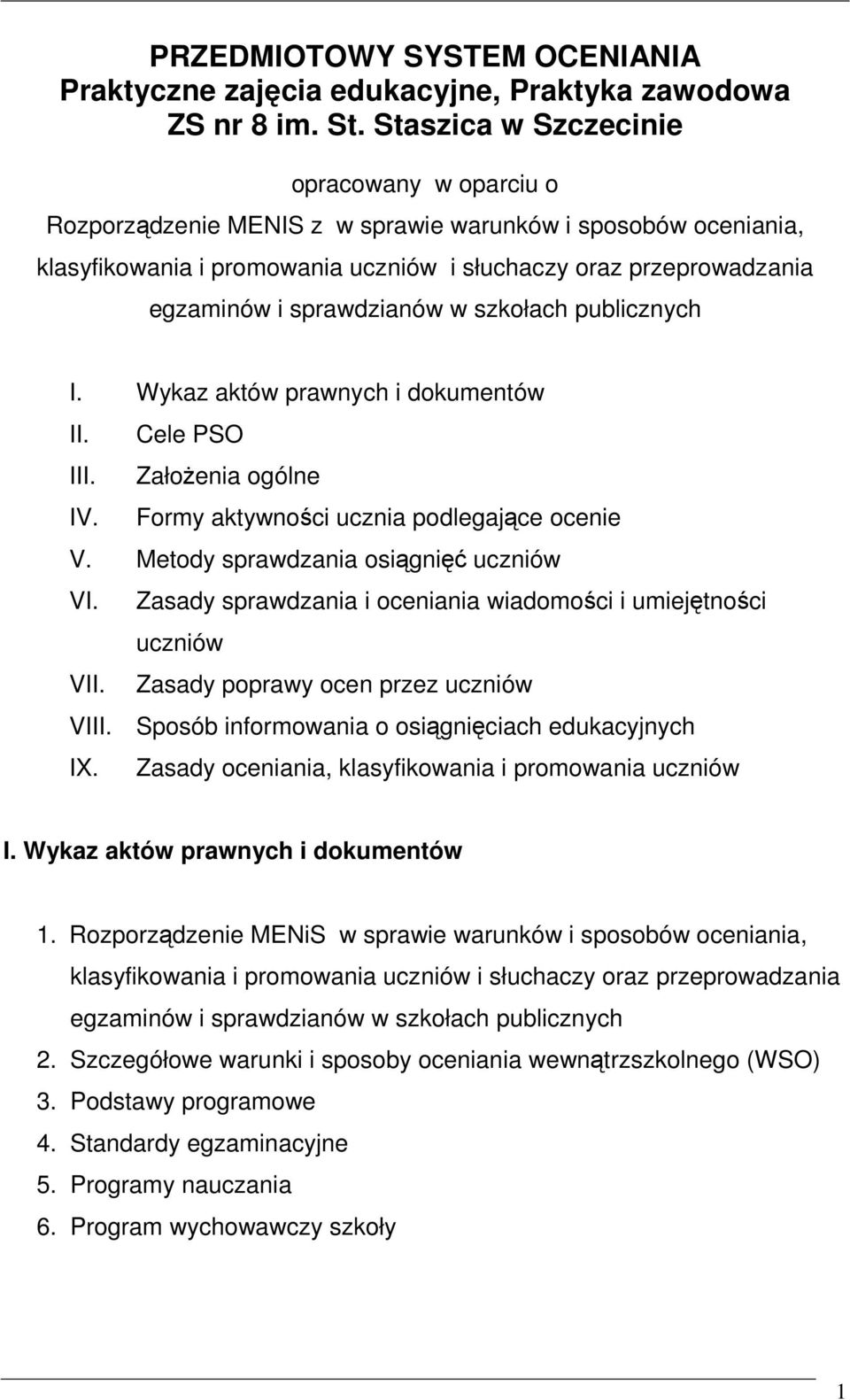 sprawdzianów w szkołach publicznych I. Wykaz aktów prawnych i dokumentów II. Cele PSO III. Założenia ogólne IV. Formy aktywności ucznia podlegające ocenie V. Metody sprawdzania osiągnięć uczniów VI.