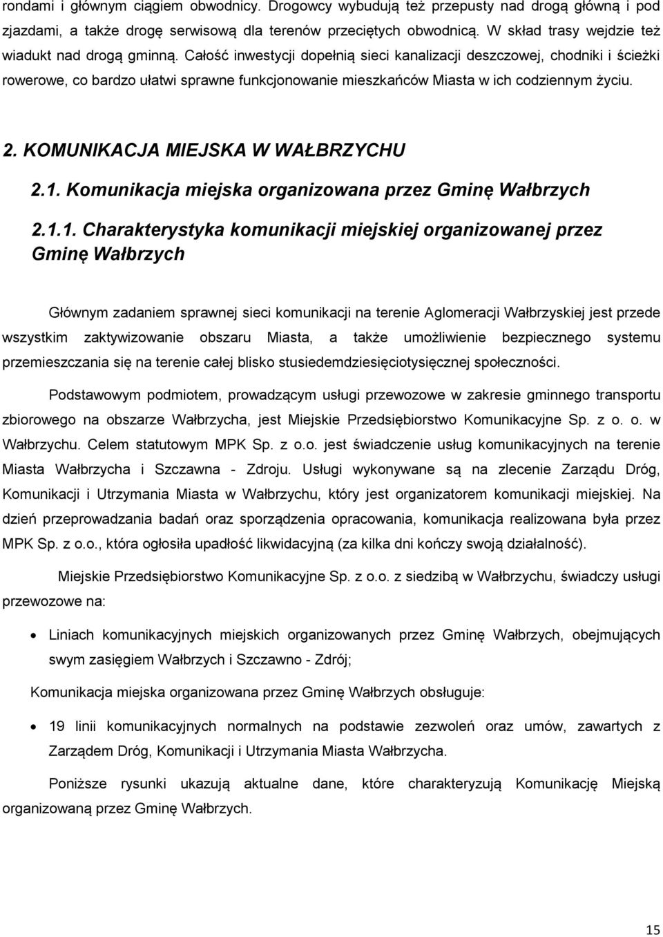 Całość inwestycji dopełnią sieci kanalizacji deszczowej, chodniki i ścieżki rowerowe, co bardzo ułatwi sprawne funkcjonowanie mieszkańców Miasta w ich codziennym życiu. 2.