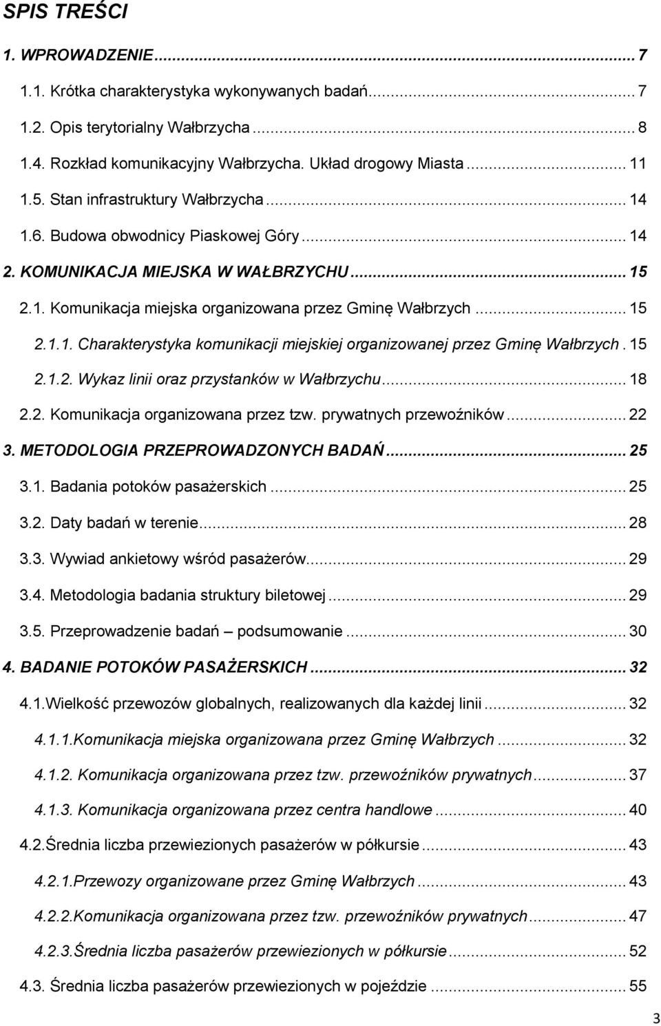 15 2.1.2. Wykaz linii oraz przystanków w Wałbrzychu... 18 2.2. Komunikacja organizowana przez tzw. prywatnych przewoźników... 22 3. METODOLOGIA PRZEPROWADZONYCH BADAŃ... 25 3.1. Badania potoków pasażerskich.