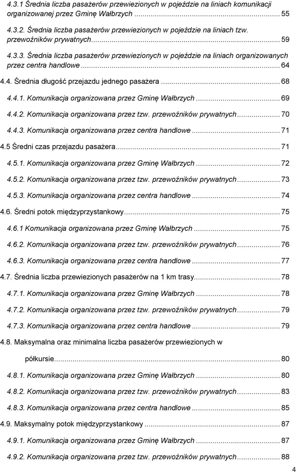 4.1. Komunikacja organizowana przez Gminę Wałbrzych... 69 4.4.2. Komunikacja organizowana przez tzw. przewoźników prywatnych... 70 4.4.3. Komunikacja organizowana przez centra handlowe... 71 4.