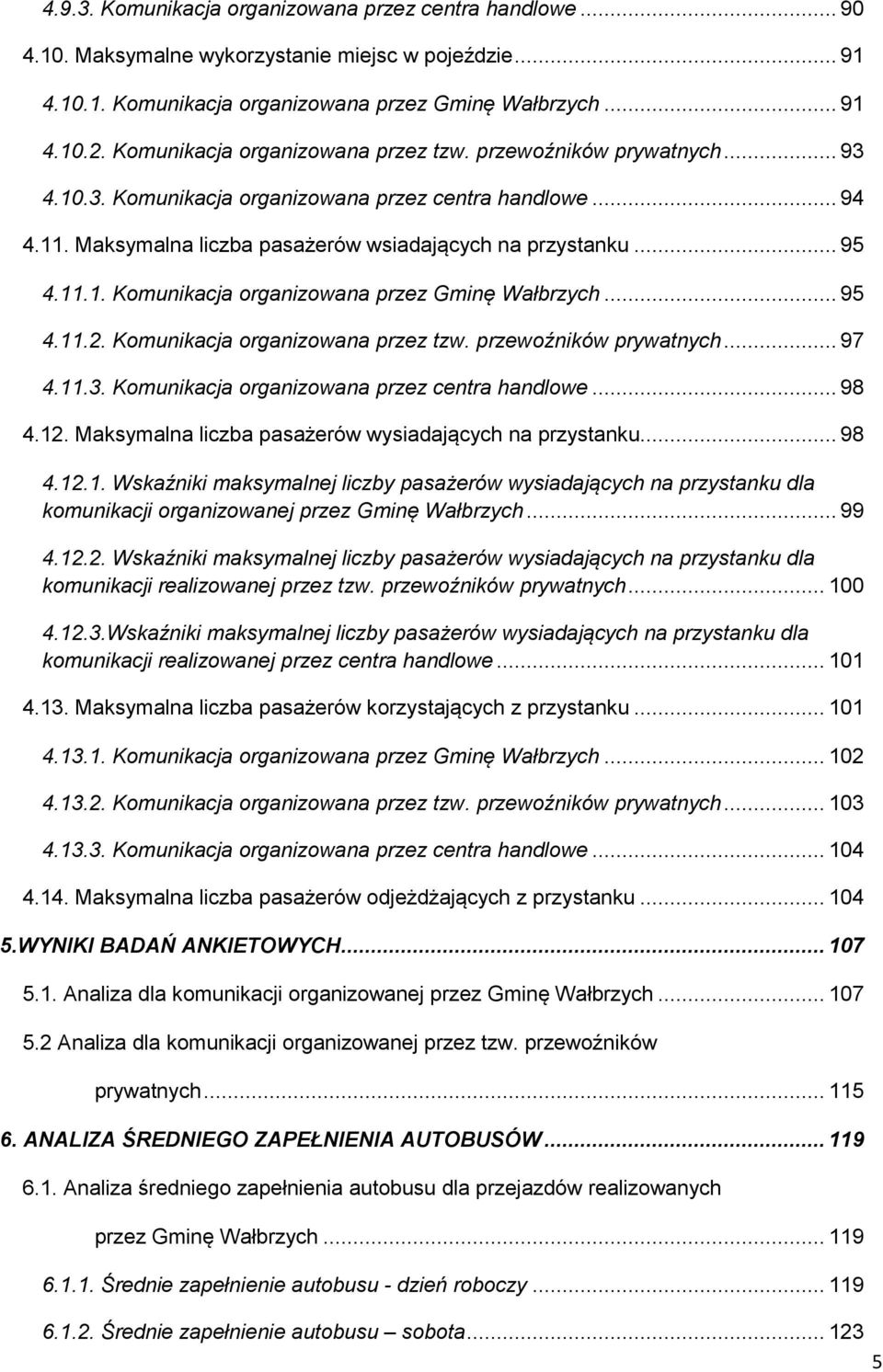 .. 95 4.11.2. Komunikacja organizowana przez tzw. przewoźników prywatnych... 97 4.11.3. Komunikacja organizowana przez centra handlowe... 98 4.12.