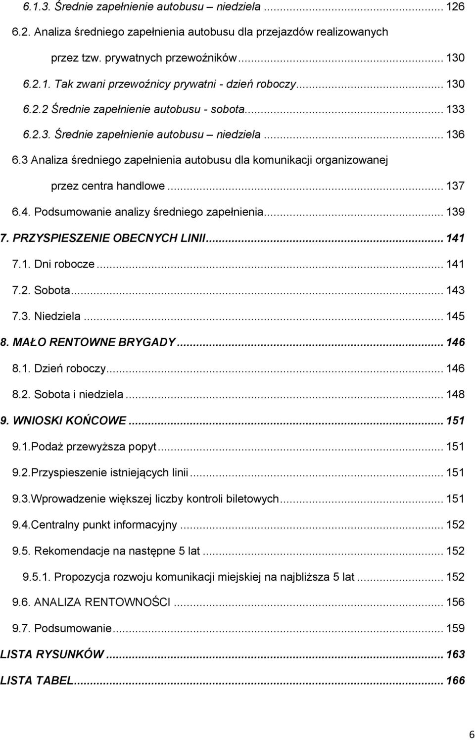 3 Analiza średniego zapełnienia autobusu dla komunikacji organizowanej przez centra handlowe... 137 6.4. Podsumowanie analizy średniego zapełnienia... 139 7. PRZYSPIESZENIE OBECNYCH LINII... 141 7.1. Dni robocze.