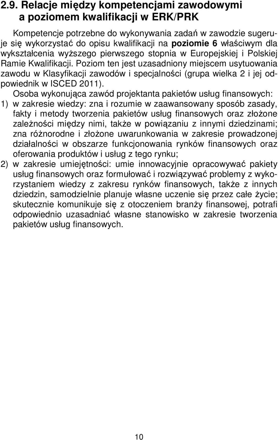 Poziom ten jest uzasadniony miejscem usytuowania zawodu w Klasyfikacji zawodów i specjalności (grupa wielka 2 i jej odpowiednik w ISCED 2011).