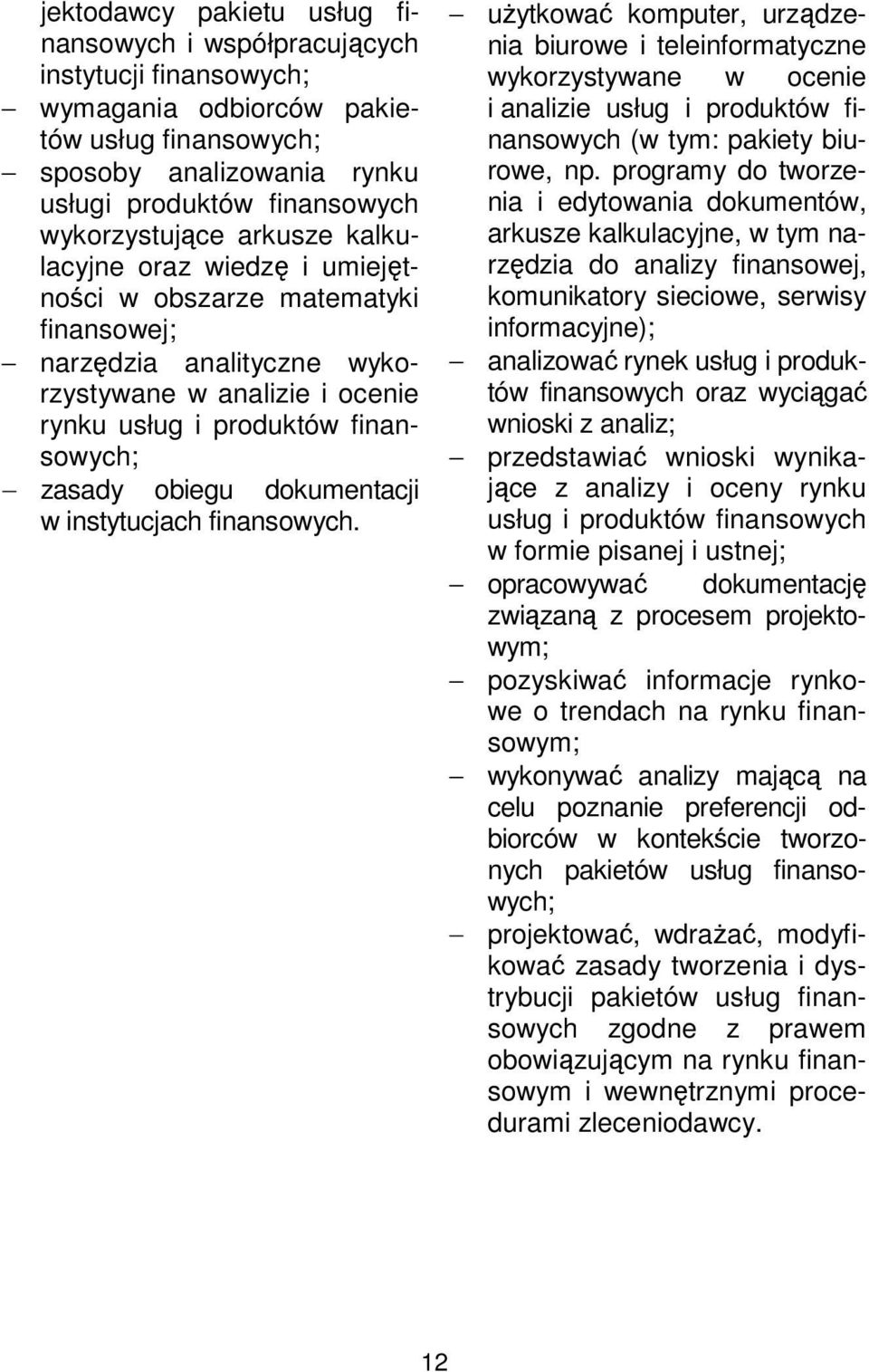 dokumentacji w instytucjach finansowych. użytkować komputer, urządzenia biurowe i teleinformatyczne wykorzystywane w ocenie i analizie usług i produktów finansowych (w tym: pakiety biurowe, np.