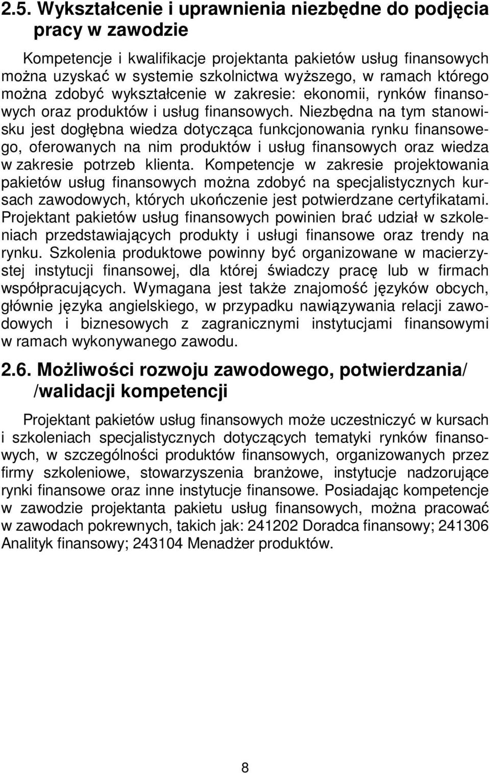 Niezbędna na tym stanowisku jest dogłębna wiedza dotycząca funkcjonowania rynku finansowego, oferowanych na nim produktów i usług finansowych oraz wiedza w zakresie potrzeb klienta.