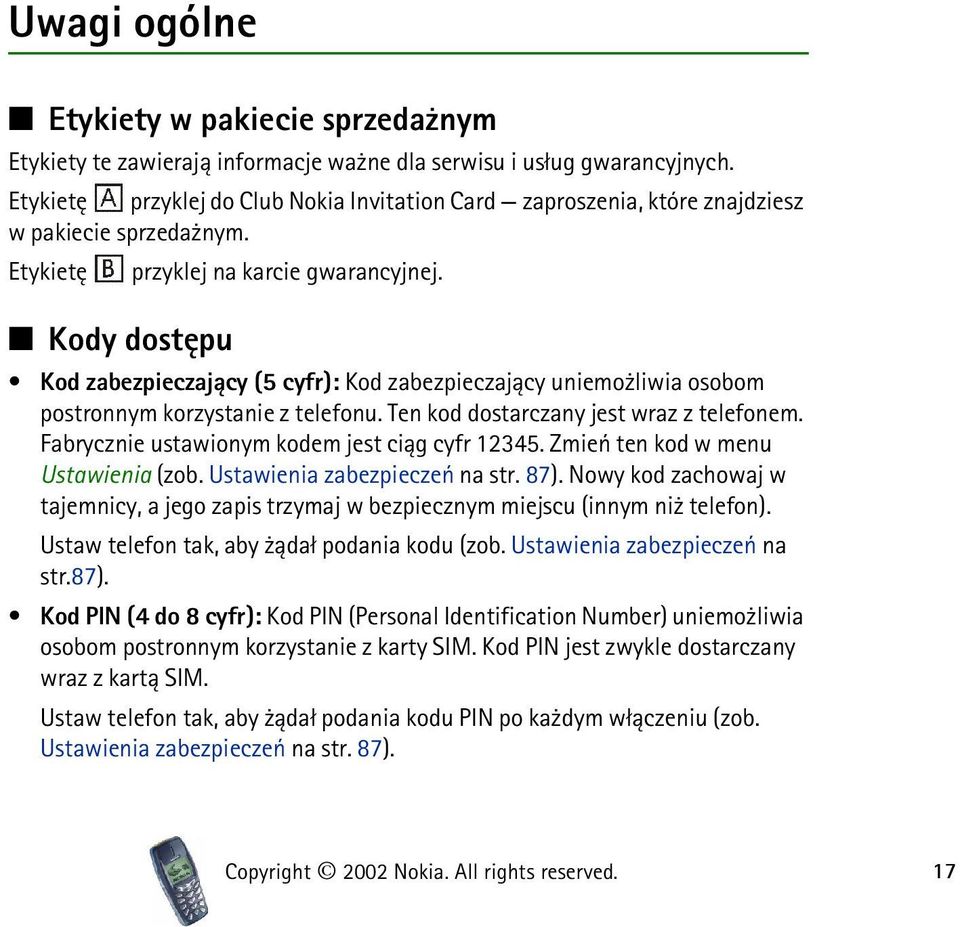 Kody dostêpu Kod zabezpieczaj±cy (5 cyfr): Kod zabezpieczaj±cy uniemo liwia osobom postronnym korzystanie z telefonu. Ten kod dostarczany jest wraz z telefonem.