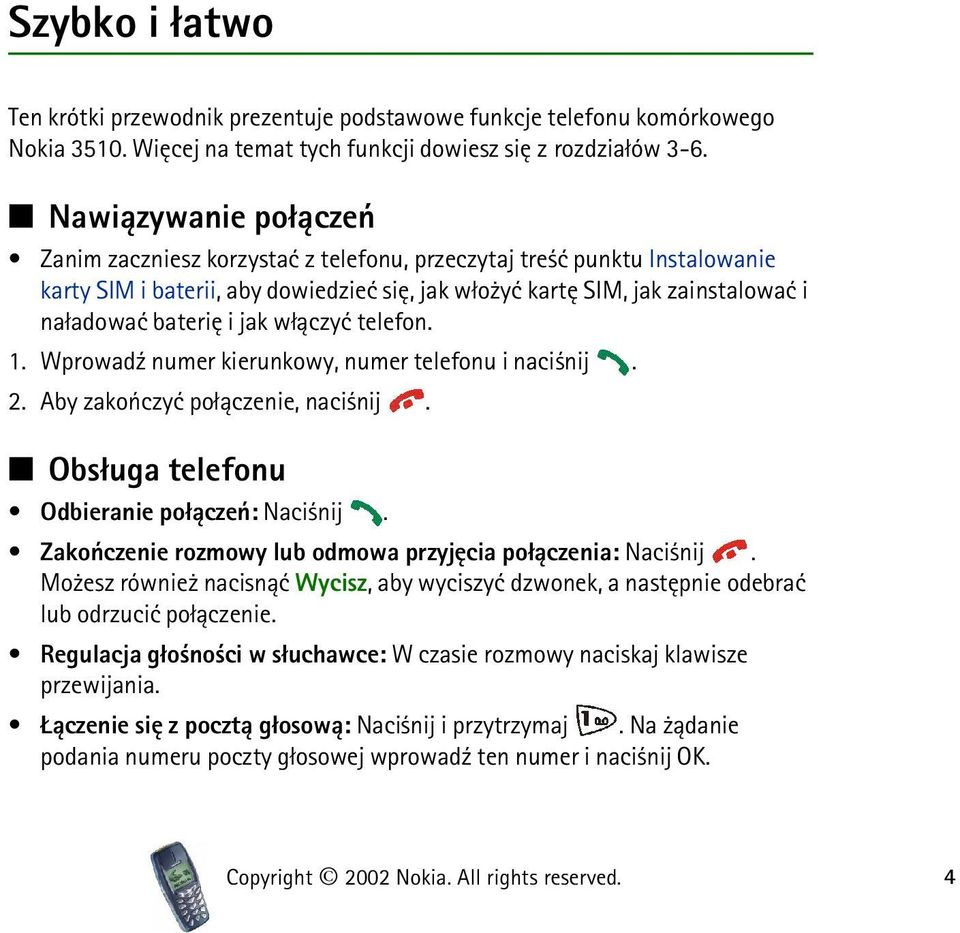 jak w³±czyæ telefon. 1. Wprowad¼ numer kierunkowy, numer telefonu i naci nij. 2. Aby zakoñczyæ po³±czenie, naci nij. Obs³uga telefonu Odbieranie po³±czeñ: Naci nij.