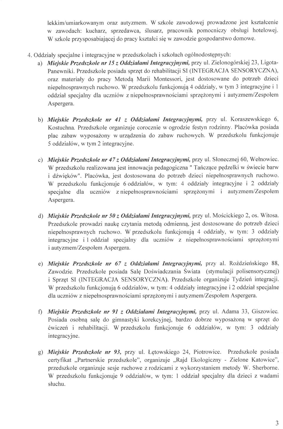 Oddziały specjalne i integracyjne w przedszkolach i szko łach ogólnodostępnych: a) Miejskie Przedszkole nr 15 z Oddzia łami Integracyjnymi, przy ul. Zielonogórskiej 23, LigotaPanewniki.