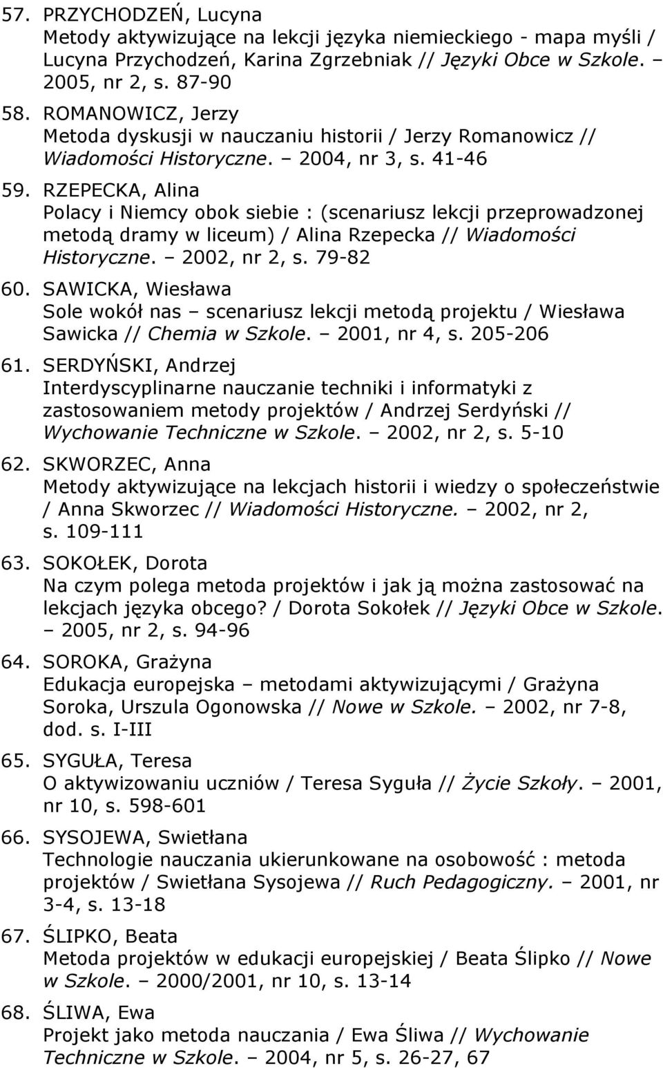 RZEPECKA, Alina Polacy i Niemcy obok siebie : (scenariusz lekcji przeprowadzonej metodą dramy w liceum) / Alina Rzepecka // Wiadomości Historyczne. 2002, nr 2, s. 79-82 60.