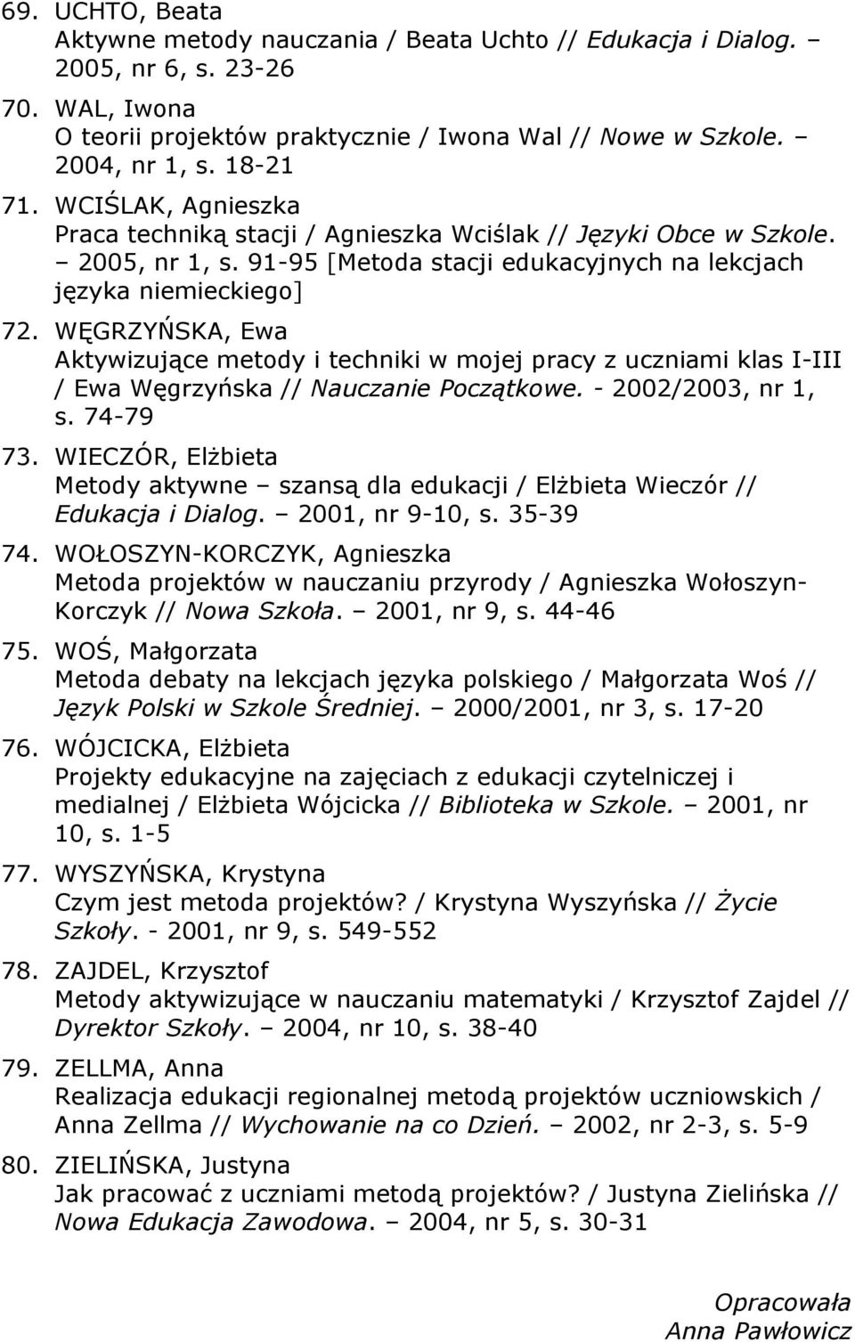 WĘGRZYŃSKA, Ewa Aktywizujące metody i techniki w mojej pracy z uczniami klas I-III / Ewa Węgrzyńska // Nauczanie Początkowe. - 2002/2003, nr 1, s. 74-79 73.