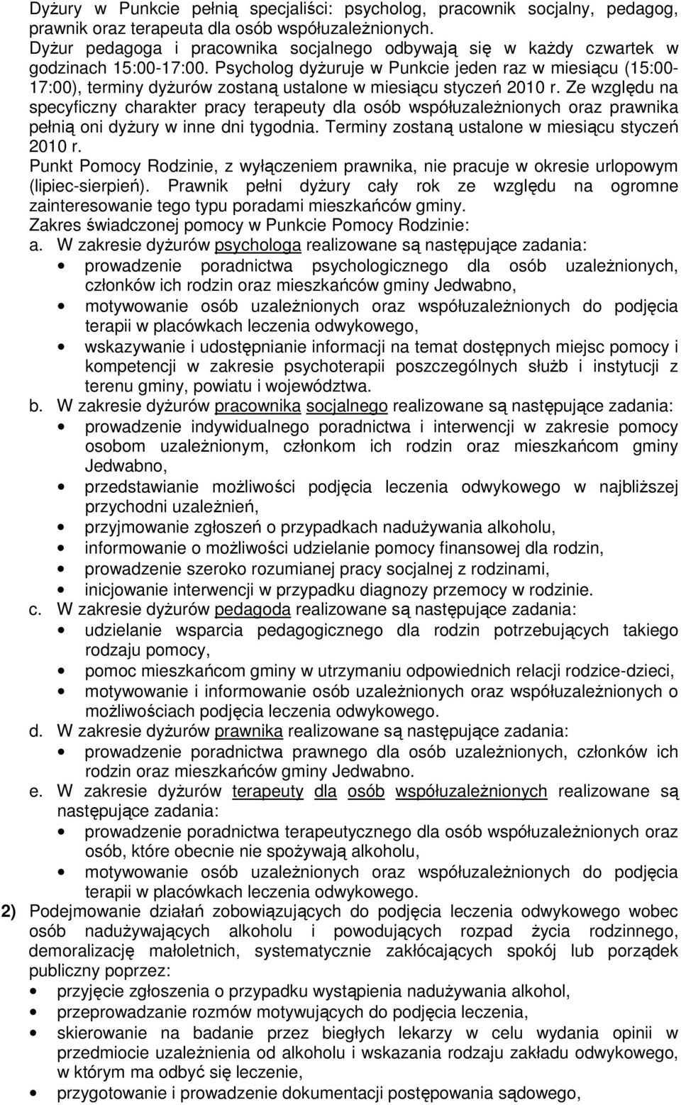 Psycholog dyżuruje w Punkcie jeden raz w miesiącu (15:00-17:00), terminy dyżurów zostaną ustalone w miesiącu styczeń 2010 r.