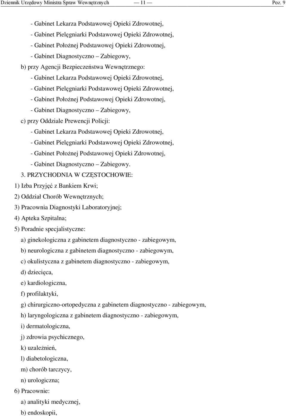 Diagnostyczno Zabiegowy, c) przy Oddziale Prewencji Policji: - Gabinet Lekarza Podstawowej Opieki Zdrowotnej, - Gabinet Pielęgniarki Podstawowej Opieki Zdrowotnej, - Gabinet PołoŜnej Podstawowej