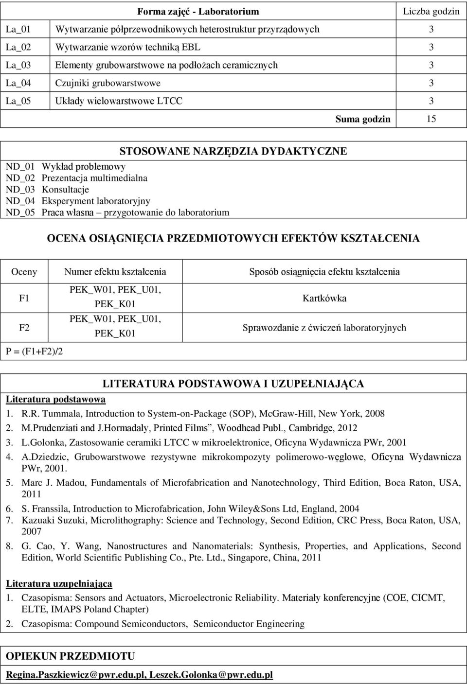 przygotowanie do laboratorium STOSOWANE NARZĘDZIA DYDAKTYCZNE OCENA OSIĄGNIĘCIA PRZEDMIOTOWYCH EFEKTÓW KSZTAŁCENIA Oceny Numer efektu kształcenia Sposób osiągnięcia efektu kształcenia F1 F P =