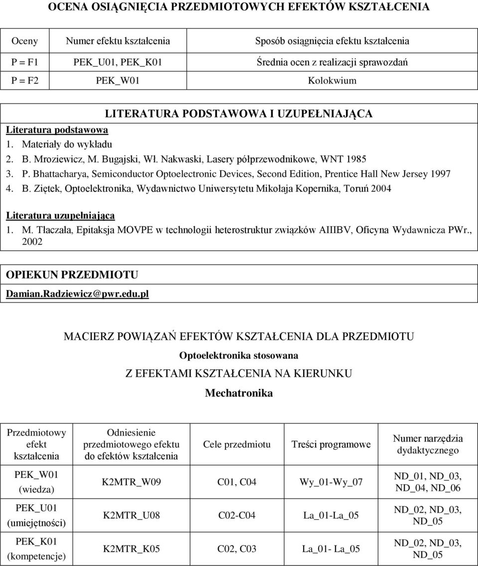 B. Ziętek, Optoelektronika, Wydawnictwo Uniwersytetu Mikołaja Kopernika, Toruń 004 Literatura uzupełniająca 1. M. Tłaczała, Epitaksja MOVPE w technologii heterostruktur związków AIIIBV, Oficyna Wydawnicza PWr.