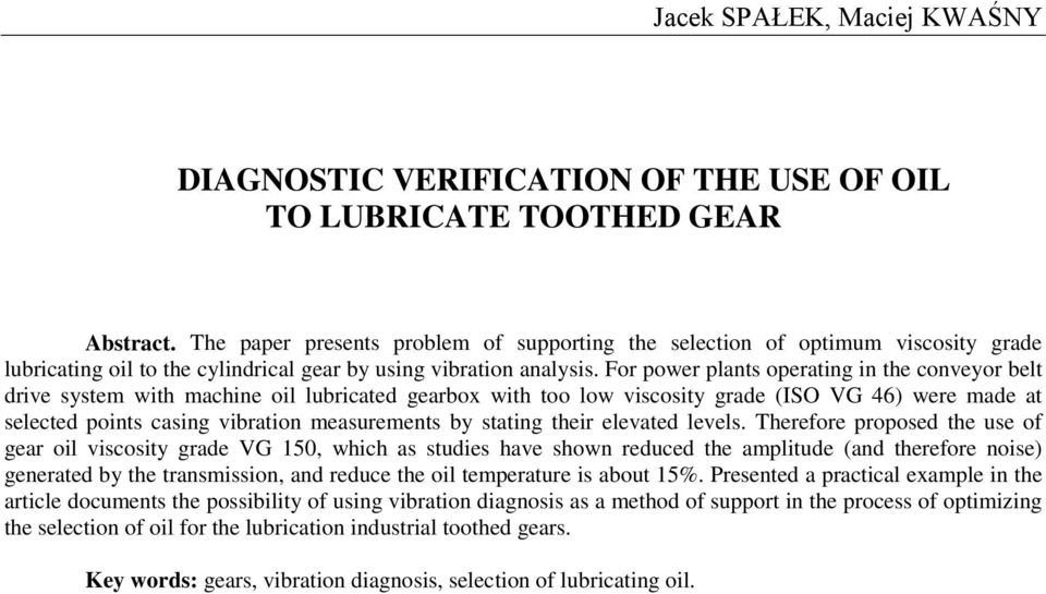 For power plants operating in the conveyor belt drive system with machine oil lubricated gearbox with too low viscosity grade (ISO VG 46) were made at selected points casing vibration measurements by