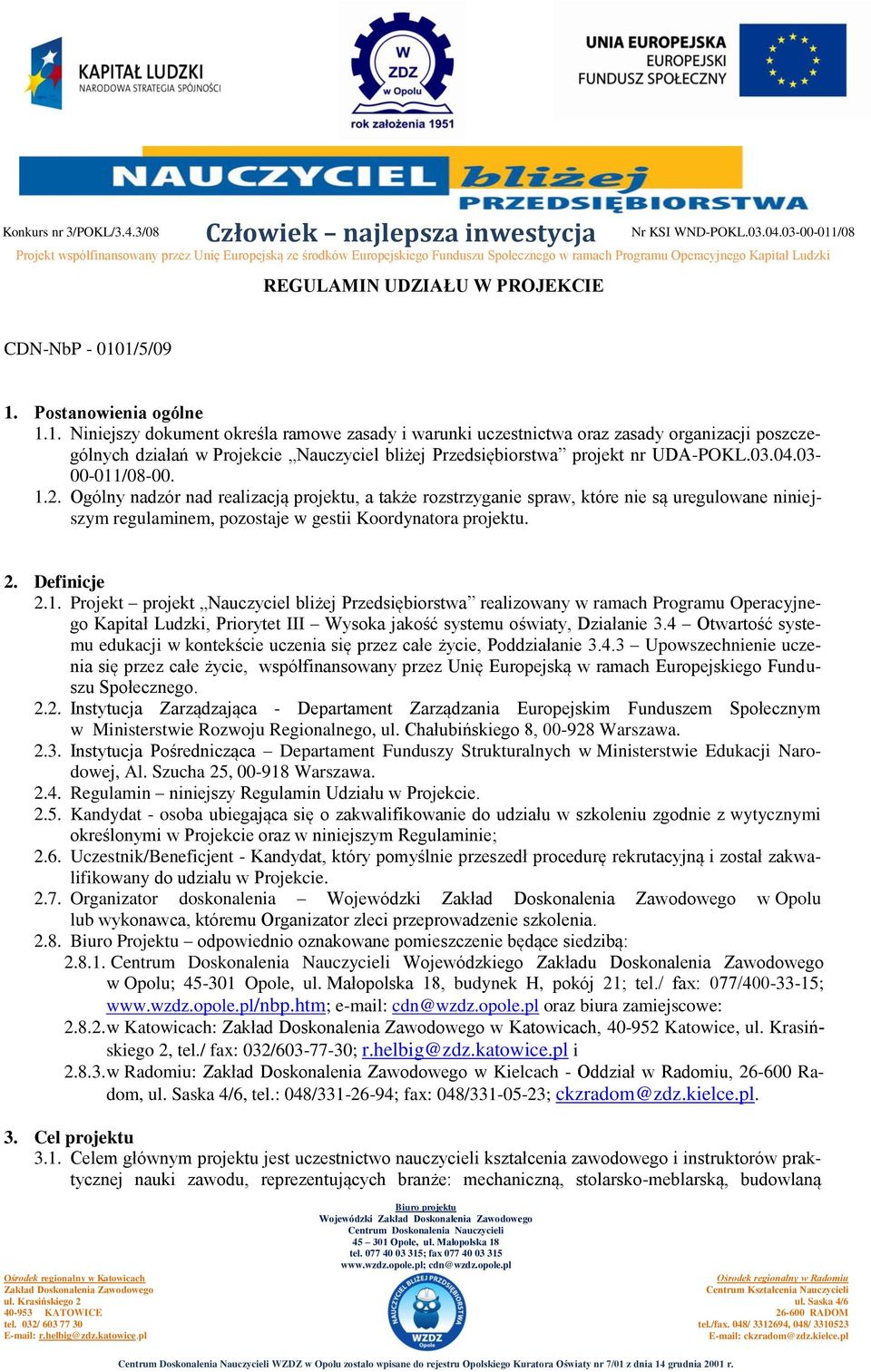 03.04.03-00-011/08-00. 1.2. Ogólny nadzór nad realizacją projektu, a także rozstrzyganie spraw, które nie są uregulowane niniejszym regulaminem, pozostaje w gestii Koordynatora projektu. 2.