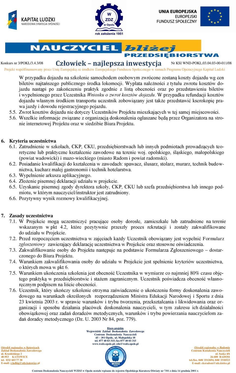 dojazdu. W przypadku refundacji kosztów dojazdu własnym środkiem transportu uczestnik zobowiązany jest także przedstawić kserokopię prawa jazdy i dowodu rejestracyjnego pojazdu. 5.