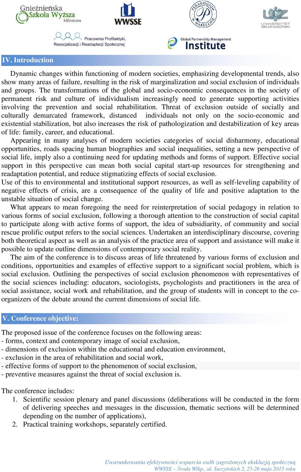 The transformations of the global and socio-economic consequences in the society of permanent risk and culture of individualism increasingly need to generate supporting activities involving the