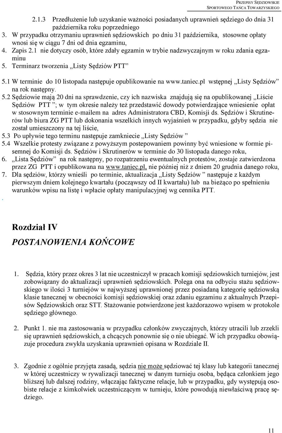 1 nie dotyczy osób, które zdały egzamin w trybie nadzwyczajnym w roku zdania egzaminu 5. Terminarz tworzenia Listy Sędziów PTT 5.1 W terminie do 10 listopada następuje opublikowanie na www.taniec.