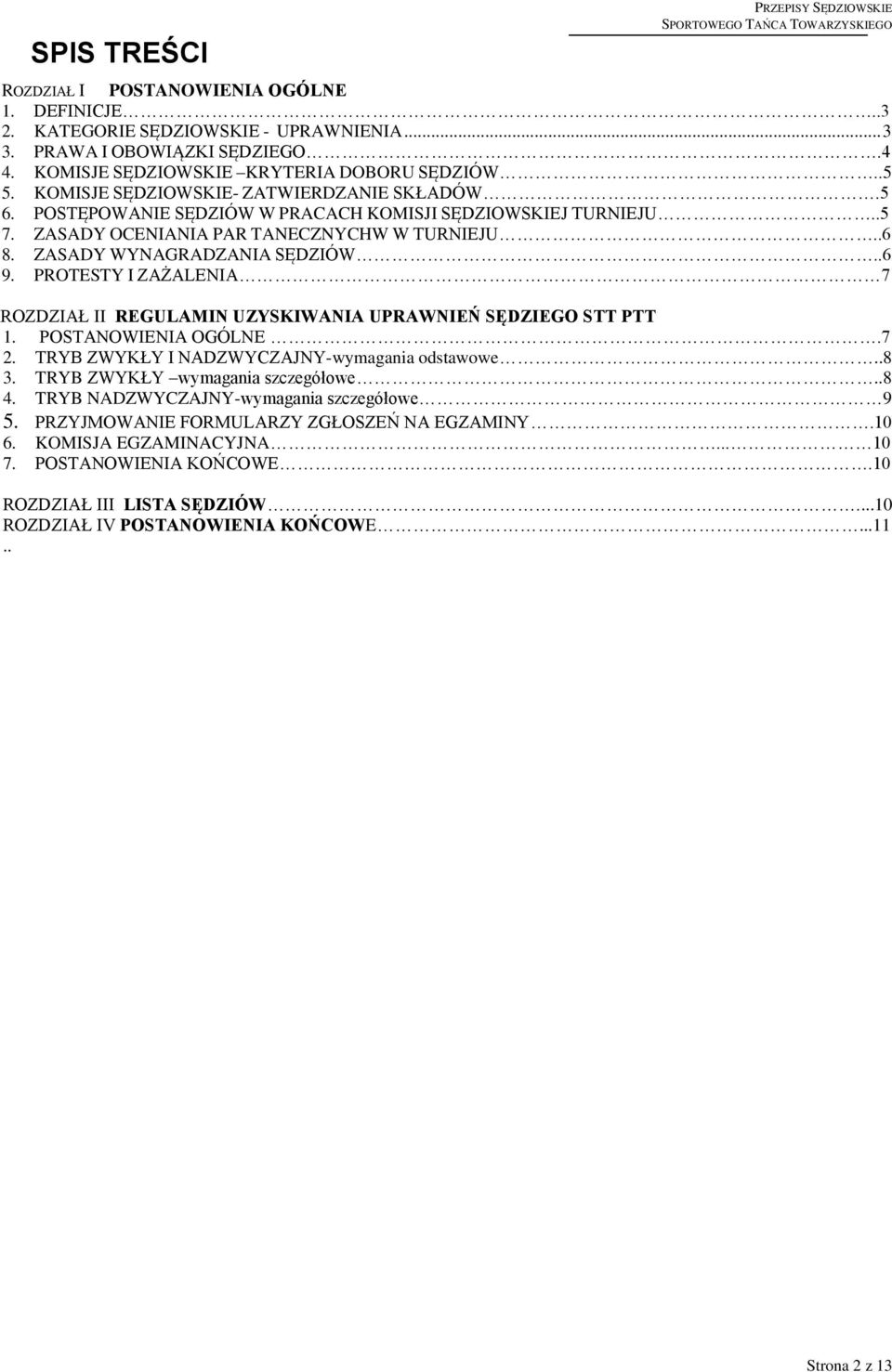 ZASADY OCENIANIA PAR TANECZNYCHW W TURNIEJU..6 8. ZASADY WYNAGRADZANIA SĘDZIÓW..6 9. PROTESTY I ZAŻALENIA 7 ROZDZIAŁ II REGULAMIN UZYSKIWANIA UPRAWNIEŃ SĘDZIEGO STT PTT 1. POSTANOWIENIA OGÓLNE.7 2.