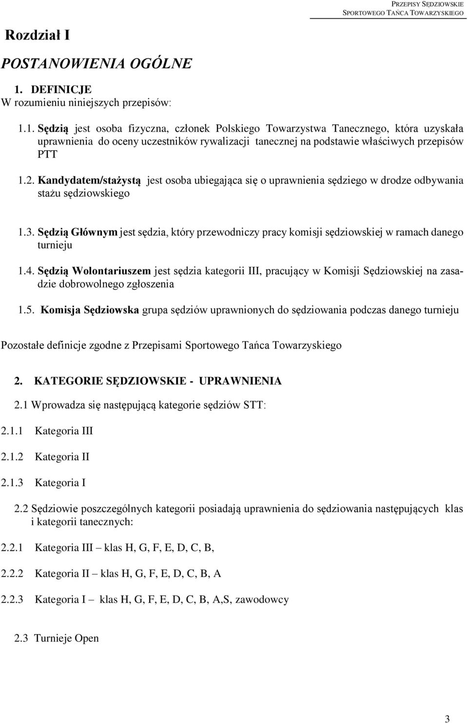 1. Sędzią jest osoba fizyczna, członek Polskiego Towarzystwa Tanecznego, która uzyskała uprawnienia do oceny uczestników rywalizacji tanecznej na podstawie właściwych przepisów PTT 1.2.