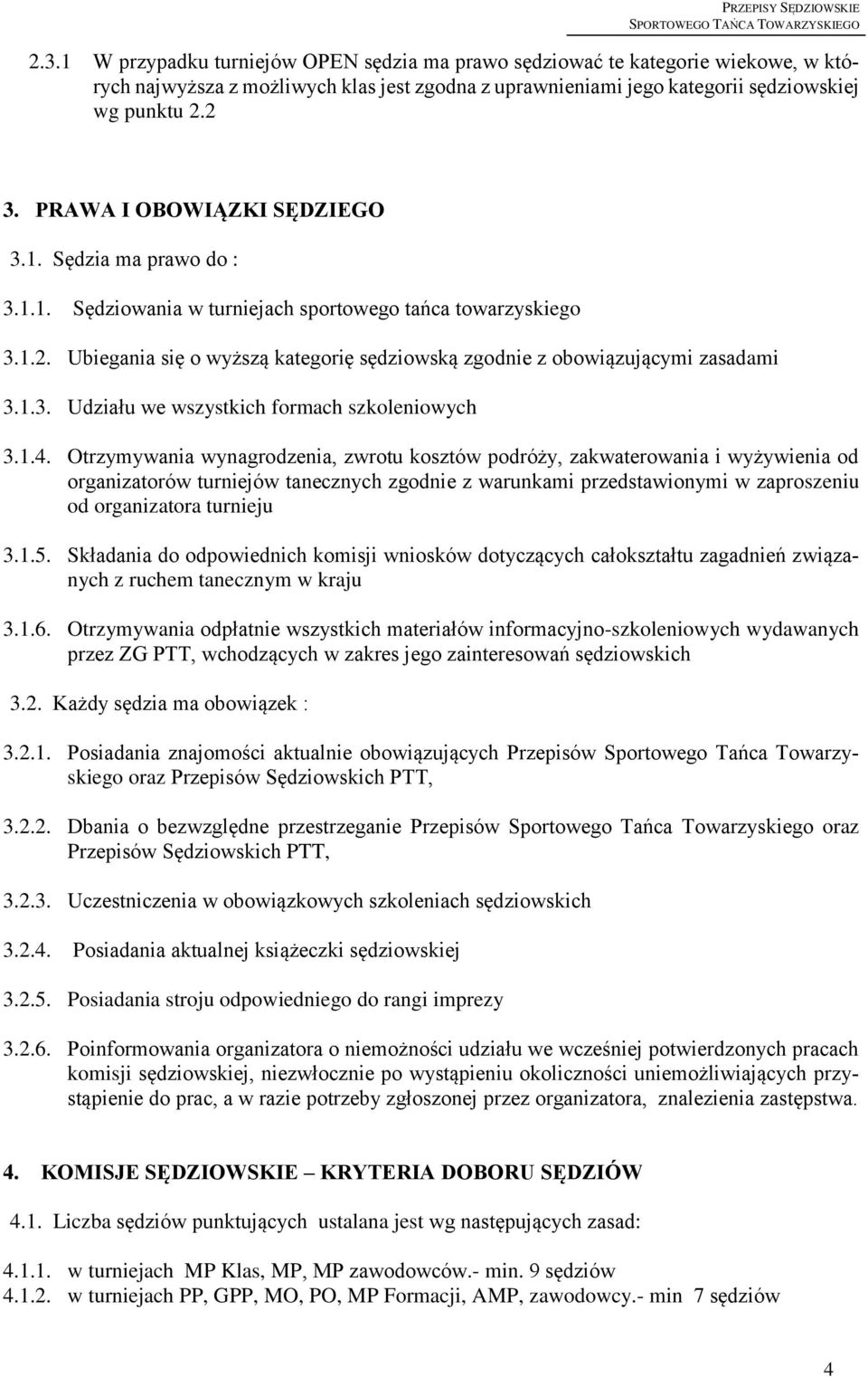 Ubiegania się o wyższą kategorię sędziowską zgodnie z obowiązującymi zasadami 3.1.3. Udziału we wszystkich formach szkoleniowych 3.1.4.