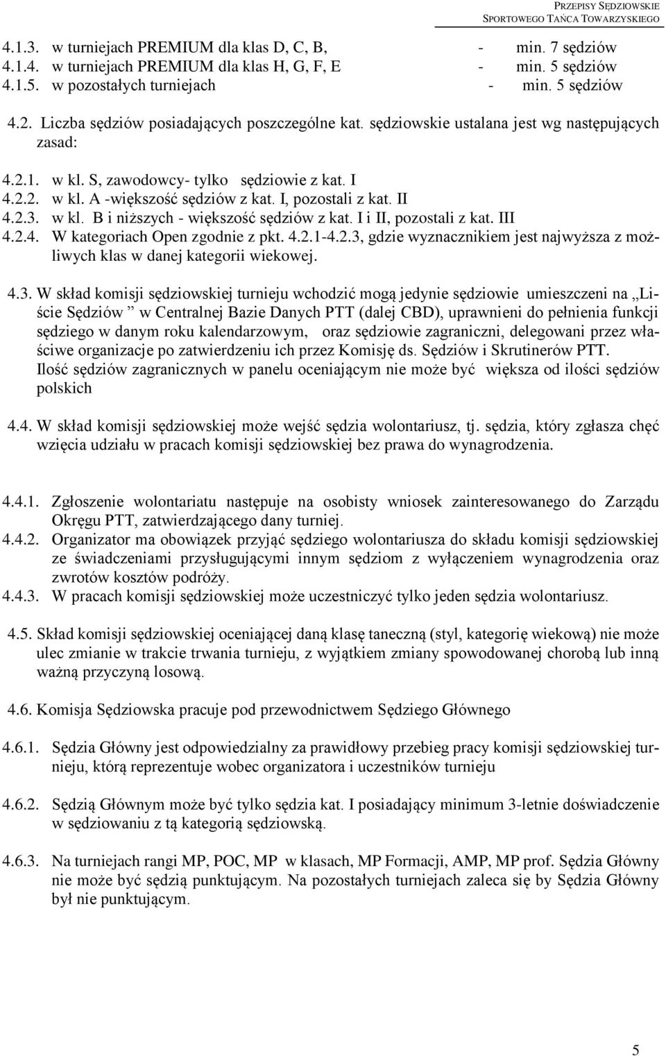 I, pozostali z kat. II 4.2.3. w kl. B i niższych - większość sędziów z kat. I i II, pozostali z kat. III 4.2.4. W kategoriach Open zgodnie z pkt. 4.2.1-4.2.3, gdzie wyznacznikiem jest najwyższa z możliwych klas w danej kategorii wiekowej.