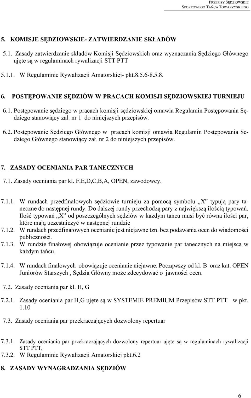 nr 1 do niniejszych przepisów. 6.2. Postępowanie Sędziego Głównego w pracach komisji omawia Regulamin Postępowania Sędziego Głównego stanowiący zał. nr 2 do niniejszych przepisów. 7.