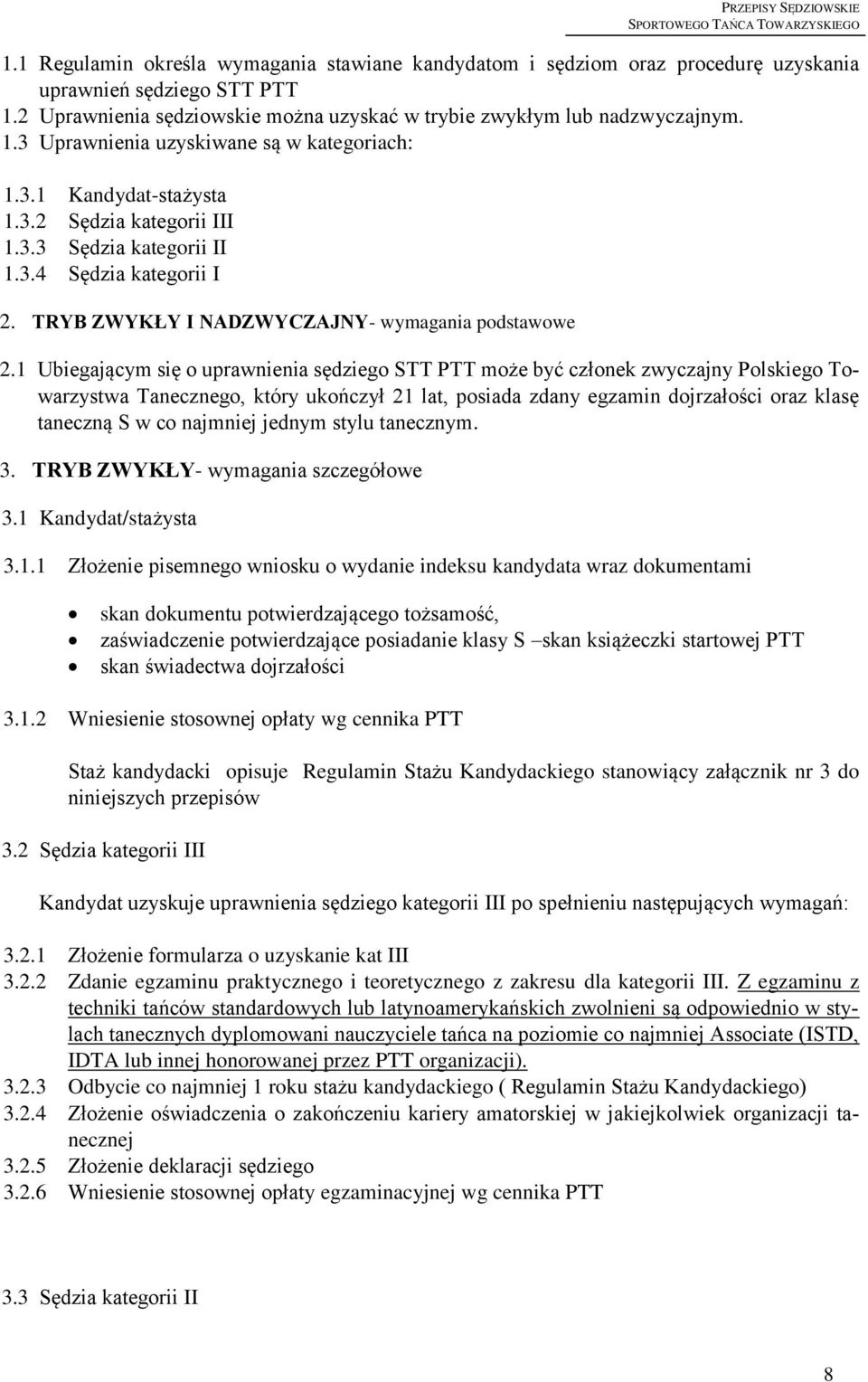 1 Ubiegającym się o uprawnienia sędziego STT PTT może być członek zwyczajny Polskiego Towarzystwa Tanecznego, który ukończył 21 lat, posiada zdany egzamin dojrzałości oraz klasę taneczną S w co