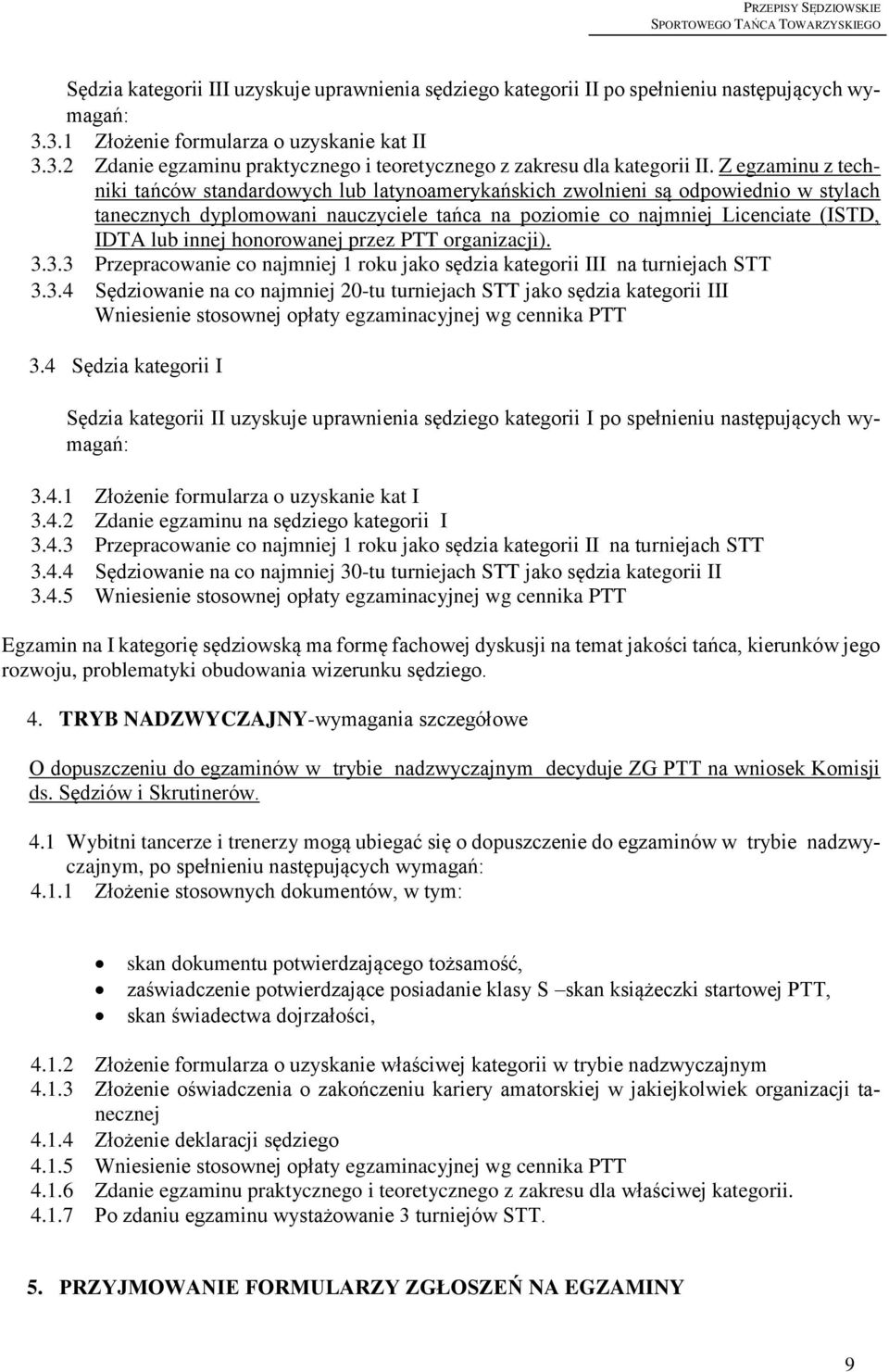 honorowanej przez PTT organizacji). 3.3.3 Przepracowanie co najmniej 1 roku jako sędzia kategorii III na turniejach STT 3.3.4 Sędziowanie na co najmniej 20-tu turniejach STT jako sędzia kategorii III Wniesienie stosownej opłaty egzaminacyjnej wg cennika PTT 3.