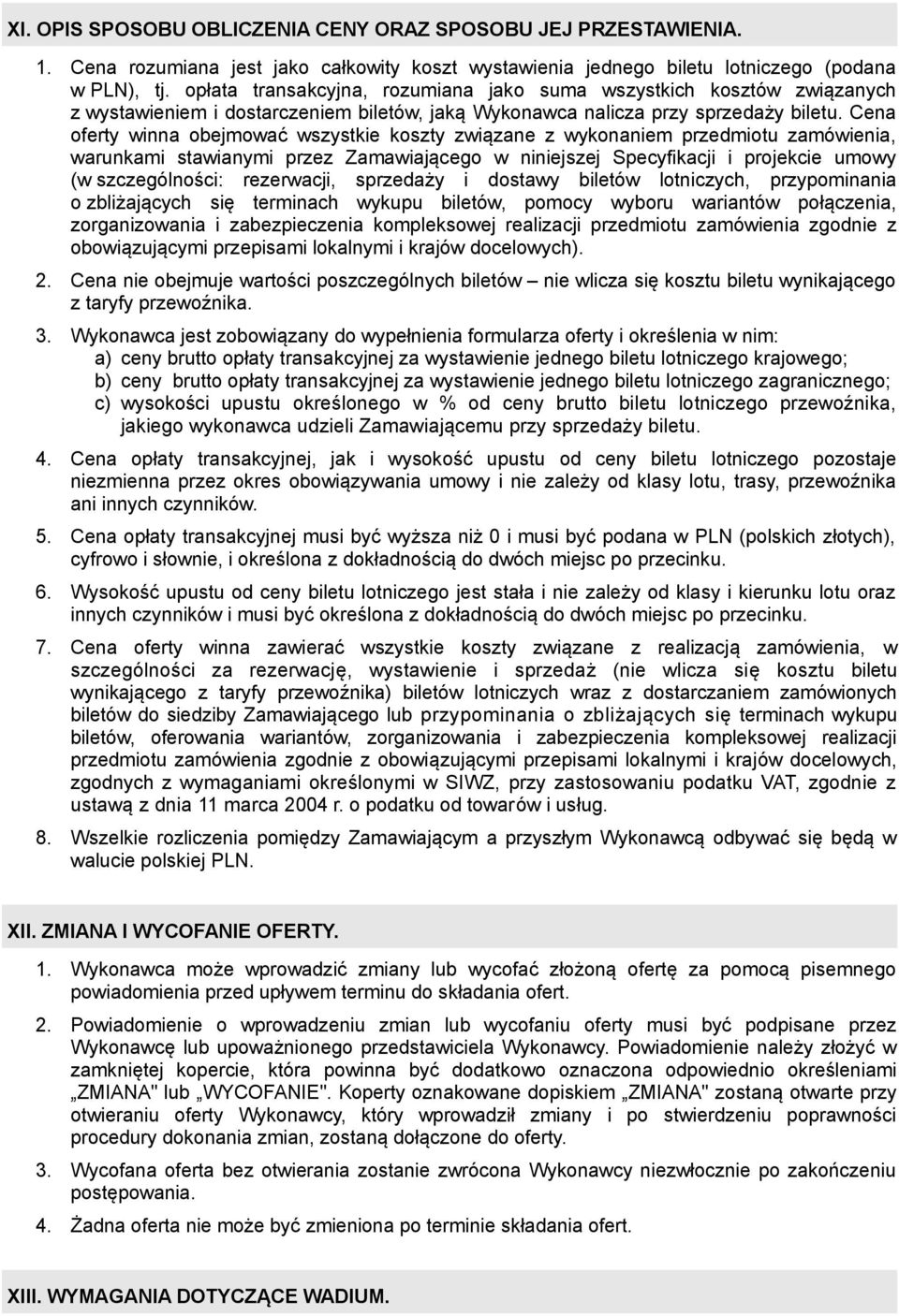 Cena oferty winna obejmować wszystkie koszty związane z wykonaniem przedmiotu zamówienia, warunkami stawianymi przez Zamawiającego w niniejszej Specyfikacji i projekcie umowy (w szczególności: