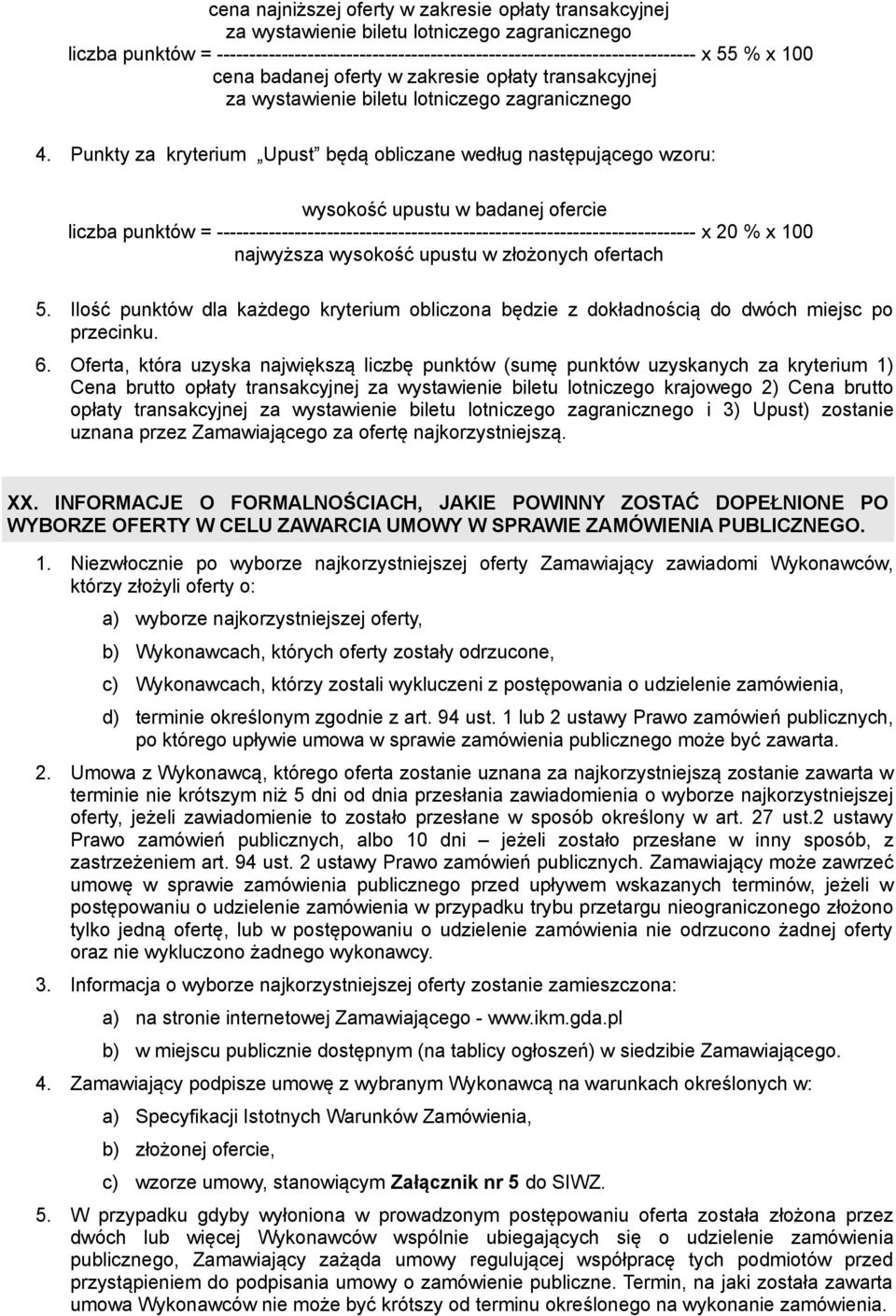 Punkty za kryterium Upust będą obliczane według następującego wzoru: wysokość upustu w badanej ofercie liczba punktów = -------------------------------------------------------------------------- x 20