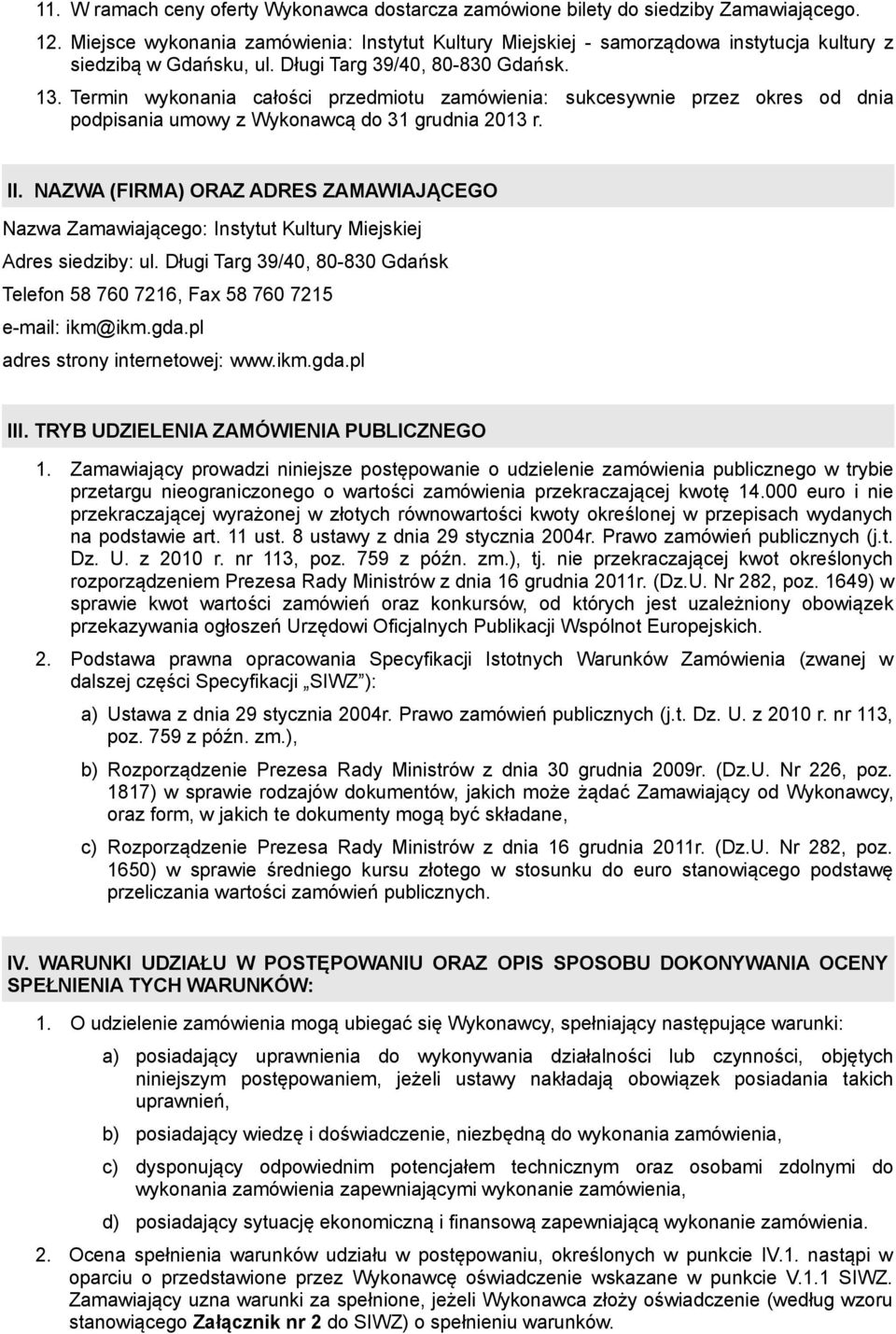 Termin wykonania całości przedmiotu zamówienia: sukcesywnie przez okres od dnia podpisania umowy z Wykonawcą do 31 grudnia 2013 r. II.