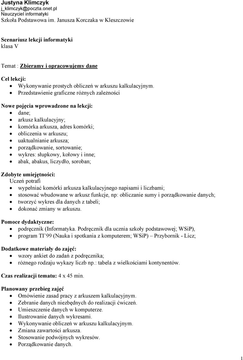 Przedstawienie graficzne różnych zależności Nowe pojęcia wprowadzone na lekcji: dane; arkusz kalkulacyjny; komórka arkusza, adres komórki; obliczenia w arkuszu; uaktualnianie arkusza; porządkowanie,