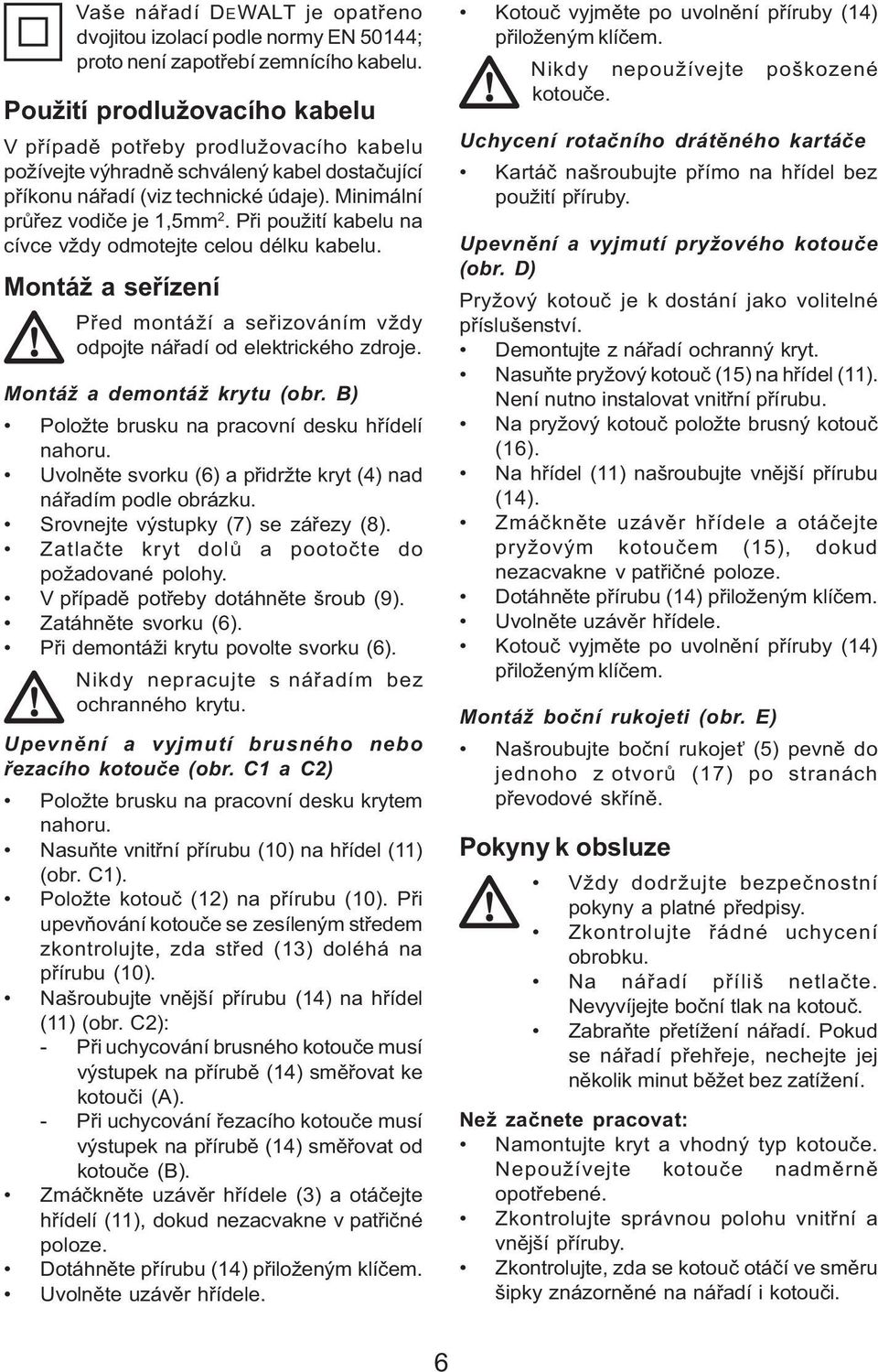 Při použití kabelu na cívce vždy odmotejte celou délku kabelu. Montáž a seřízení Před montáží a seřizováním vždy odpojte nářadí od elektrického zdroje. Montáž a demontáž krytu (obr.