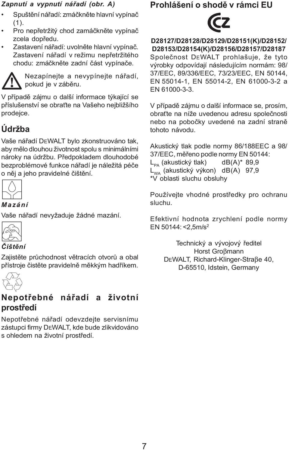 V případě zájmu o další informace týkající se příslušenství se obraťte na Vašeho nejbližšího prodejce.