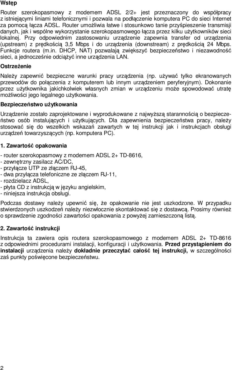 Przy odpowiednim zastosowaniu urządzenie zapewnia transfer od urządzenia (upstream) z prędkością 3,5 Mbps i do urządzenia (downstream) z prędkością 24 Mbps. Funkcje routera (m.in.