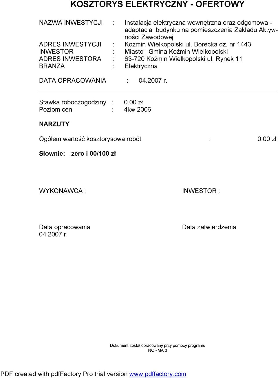 Rynek 11 BRANŻA : Elektryczna DATA OPRACOWANIA : 04.2007 r. Stawka roboczogodziny : 0.00 zł Pozio cen : 4kw 2006 NARZUTY Ogółe wartość kosztorysowa robót : 0.