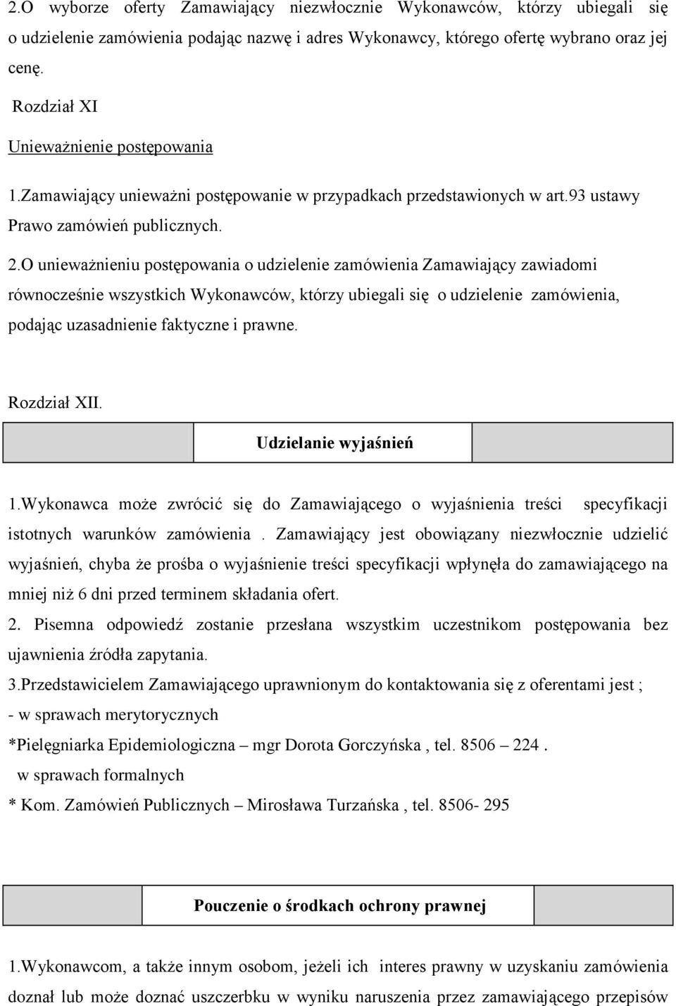 O uniewaŝnieniu postępowania o udzielenie zamówienia Zamawiający zawiadomi równocześnie wszystkich Wykonawców, którzy ubiegali się o udzielenie zamówienia, podając uzasadnienie faktyczne i prawne.