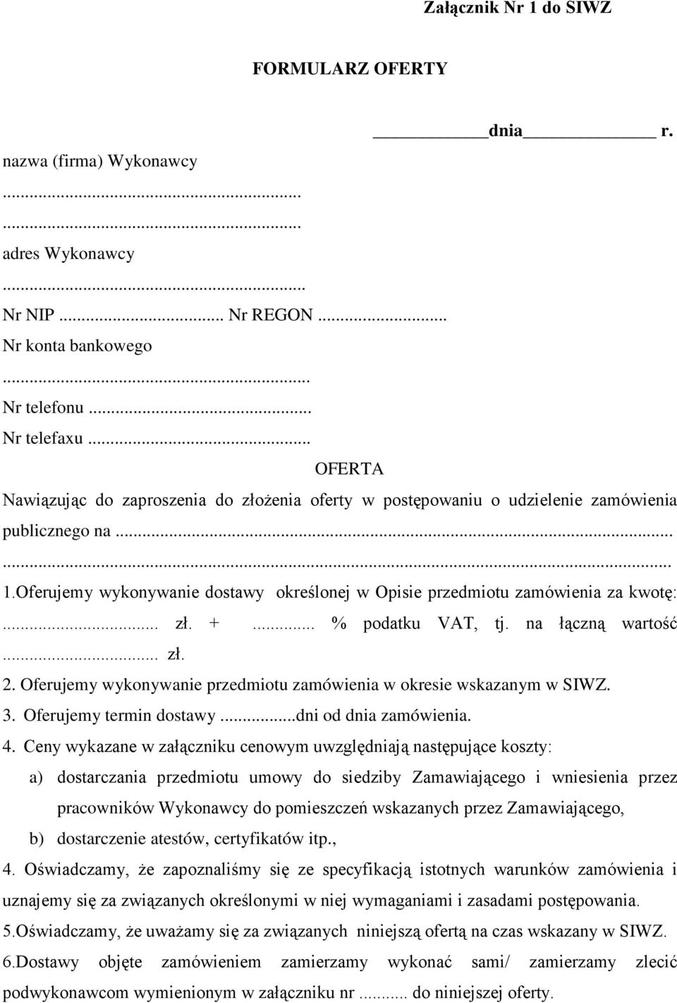 .. zł. +... % podatku VAT, tj. na łączną wartość... zł. 2. Oferujemy wykonywanie przedmiotu zamówienia w okresie wskazanym w SIWZ. 3. Oferujemy termin dostawy...dni od dnia zamówienia. 4.