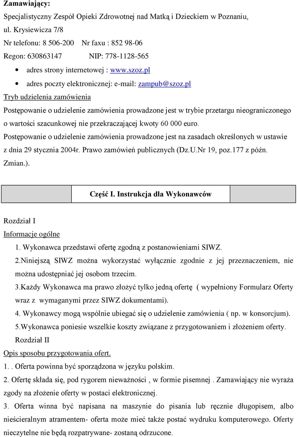 pl Tryb udzielenia zamówienia Postępowanie o udzielenie zamówienia prowadzone jest w trybie przetargu nieograniczonego o wartości szacunkowej nie przekraczającej kwoty 60 000 euro.